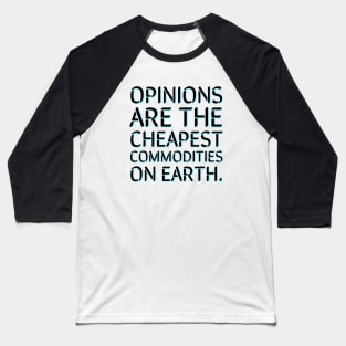 Opinions are the cheapest commodities on earth Baseball T-Shirt